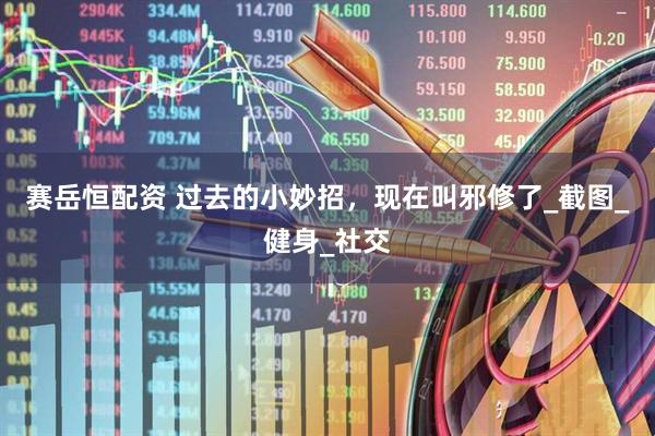 赛岳恒配资 过去的小妙招，现在叫邪修了_截图_健身_社交